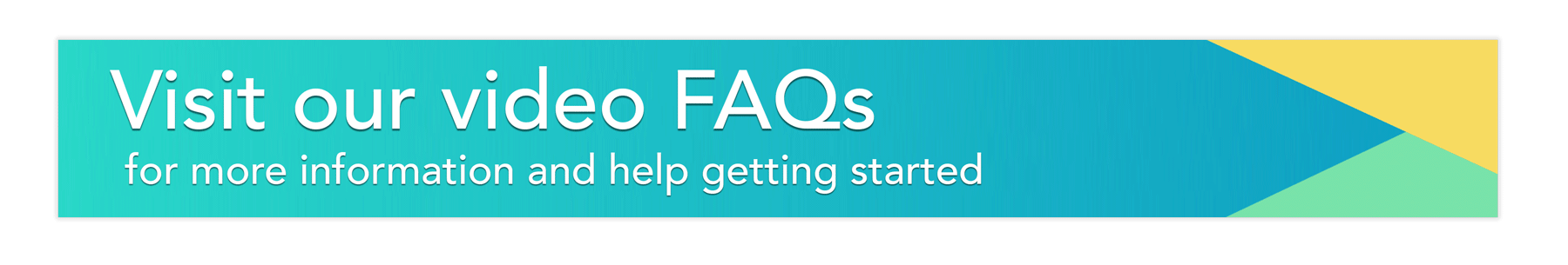 Banner that reads visit our video FAQs page